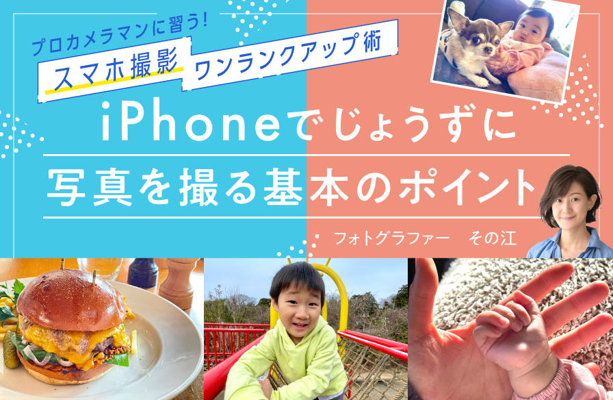 プロカメラマンに習う! スマホ撮影 ワンランクアップ術【1】iPhoneでじょうずに写真を撮る基本のポイント