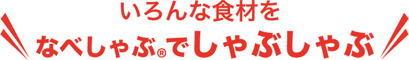 いろんな食材をなべしゃぶでしゃぶしゃぶ